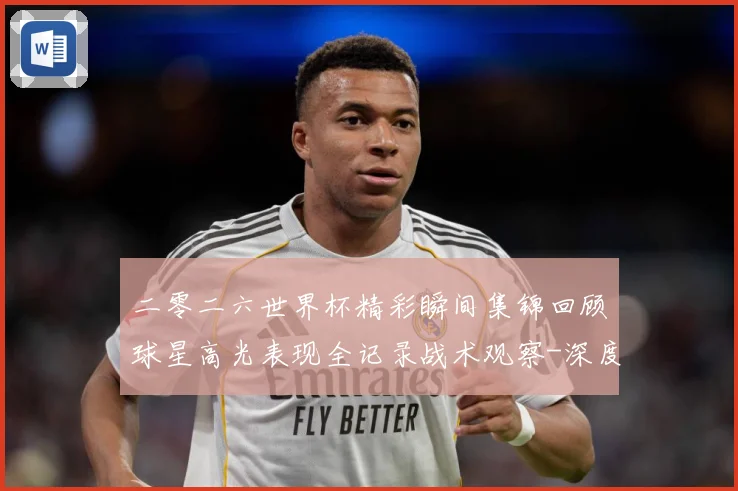 二零二六世界杯精彩瞬间集锦回顾球星高光表现全记录战术观察-深度解析