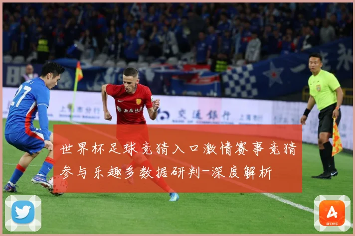 世界杯足球竞猜入口激情赛事竞猜参与乐趣多数据研判-深度解析