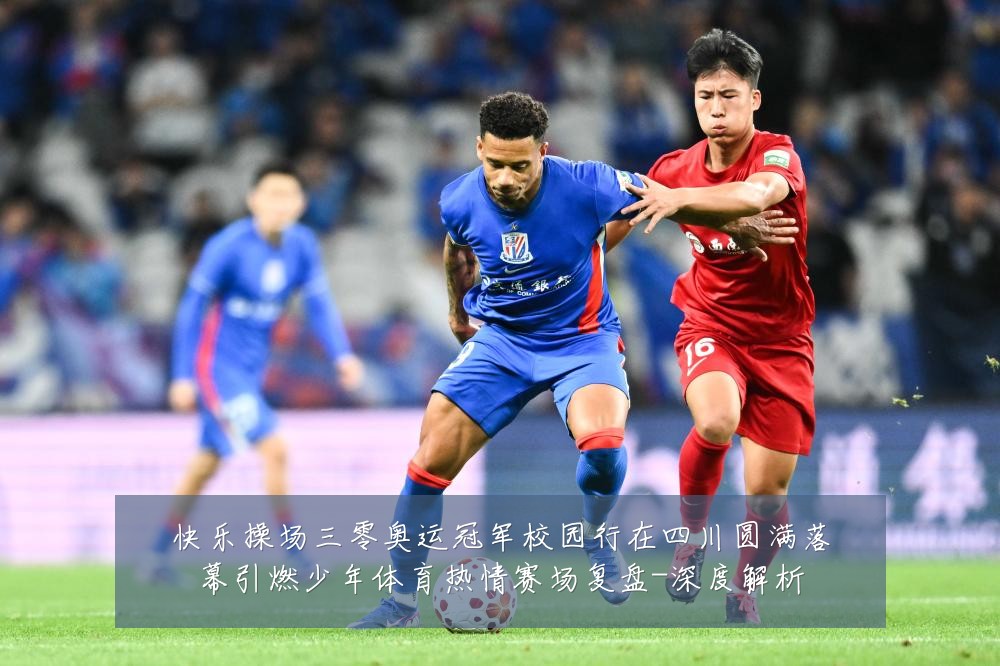 快乐操场三零奥运冠军校园行在四川圆满落幕引燃少年体育热情赛场复盘-深度解析