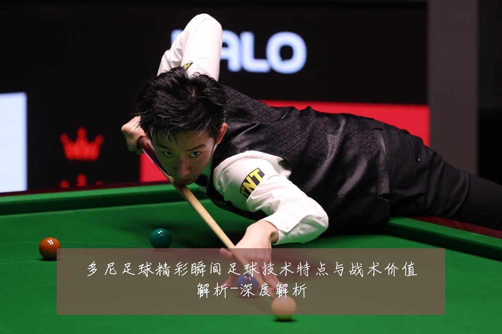 多尼足球精彩瞬间足球技术特点与战术价值解析-深度解析