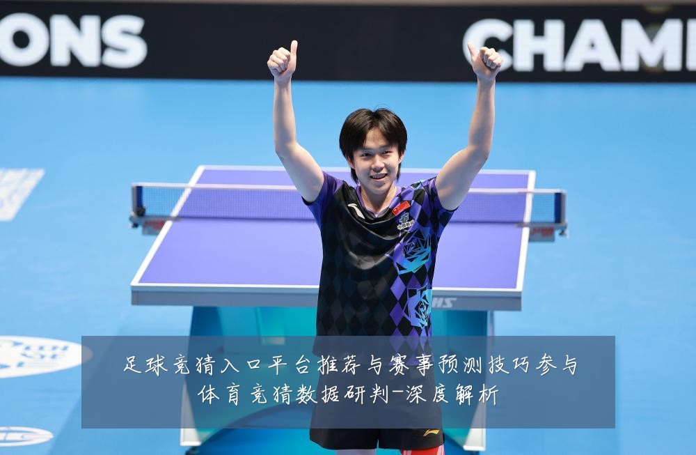 足球竞猜入口平台推荐与赛事预测技巧参与体育竞猜数据研判-深度解析