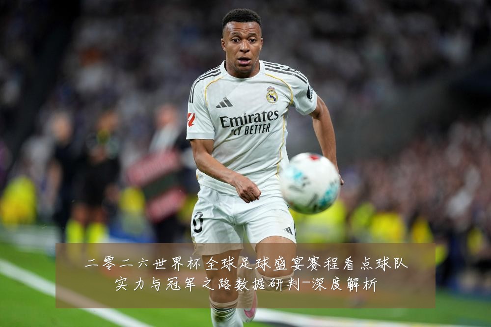 二零二六世界杯全球足球盛宴赛程看点球队实力与冠军之路数据研判-深度解析